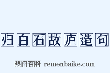 归白石故庐造句是什么意思的图片
